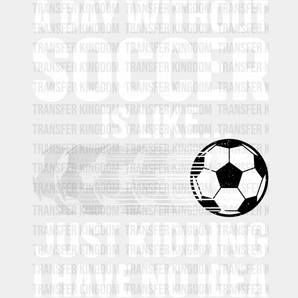 A Day Without Soccer Is Like - Soccer DTF Heat Transfer - Image 2