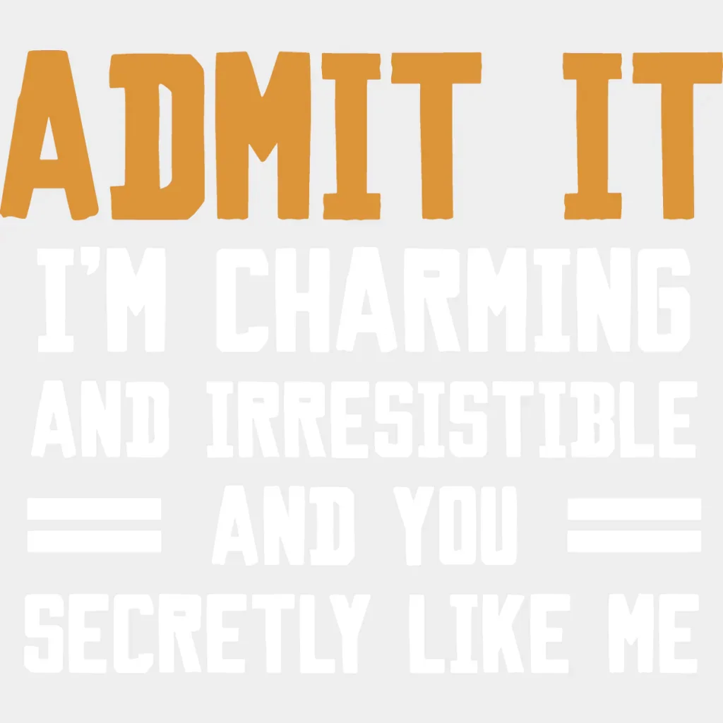 Admit It I'm Charming And Irresistible - Funny DTF Heat Transfer - Image 2
