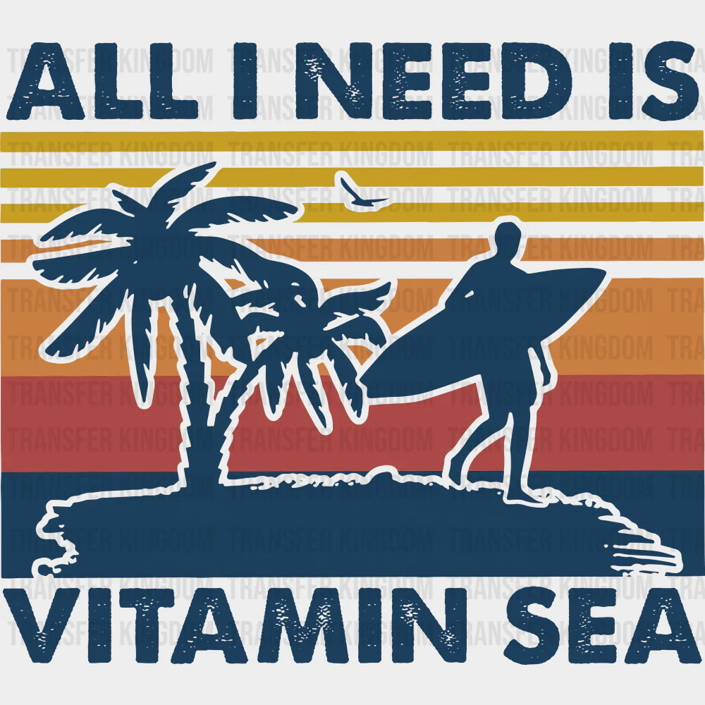 All I Need Is Vitamin Sea - Surfing DTF Transfers