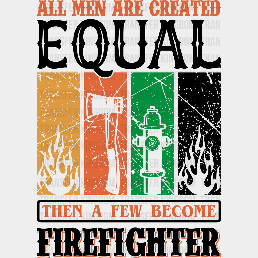 All Men Are Created Equal Then A Few Become Firefighter - Fire Department DTF Transfers