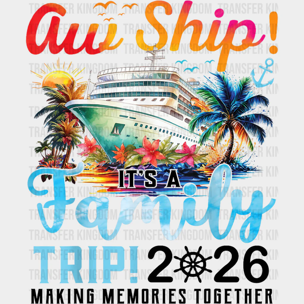 Aw Ship! It's A Birthday Trip! 2026 Making Memories - Family Cruise DTF Transfer