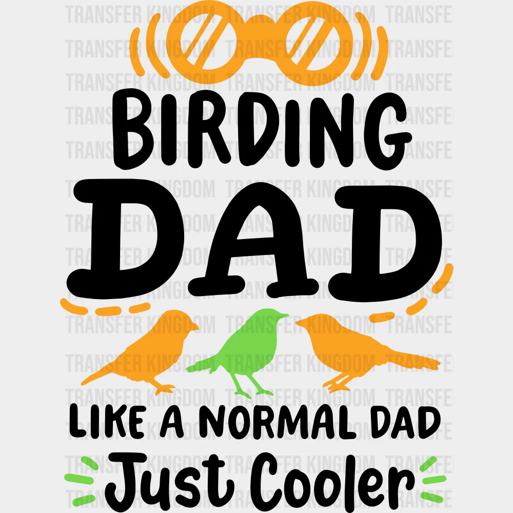 Birding Dad, Like A Normal Dad Just Cooler - Birds DTF Transfers