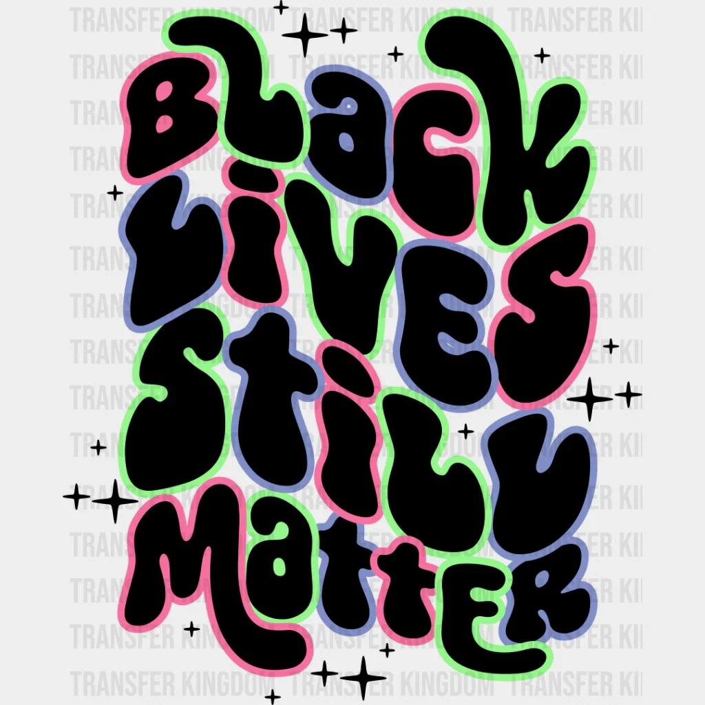 Black Lives Still Matter - BLM DTF Transfer