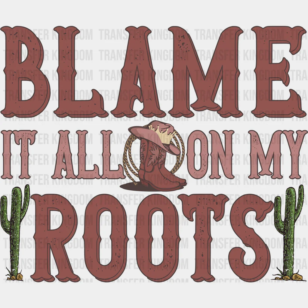 Blame It All On My Roots Design - Western DTF Transfers