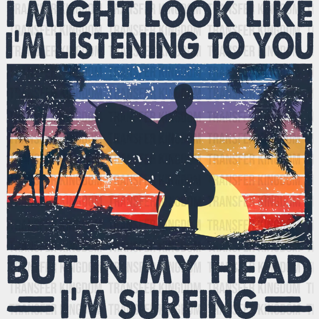 But In My Head I'm Surfing - Surfing DTF Transfers