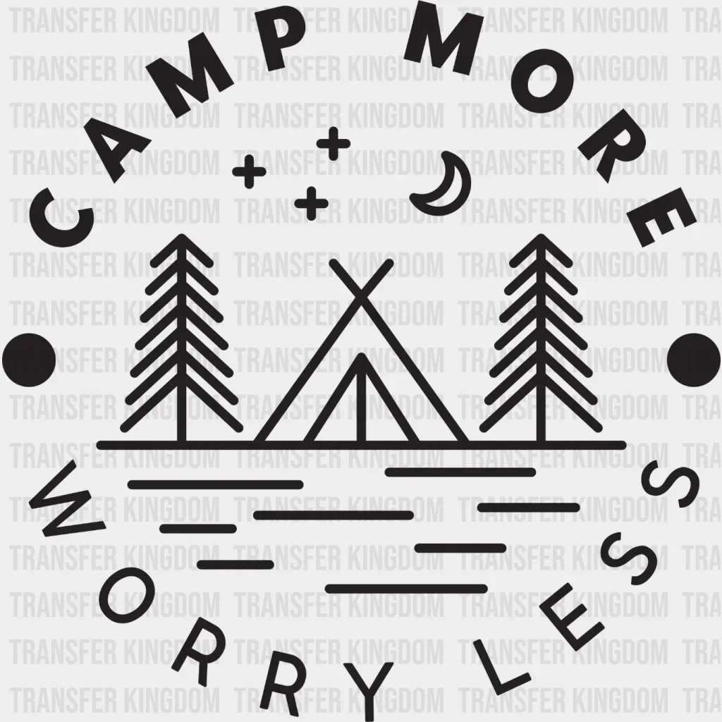 Camp More Worry Less - Camping Campfire Design - DTF heat transfer