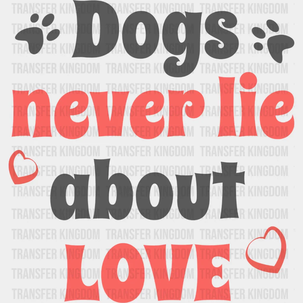 Dogs Never Lie About Love - Dogs Iron On DTF Transfer