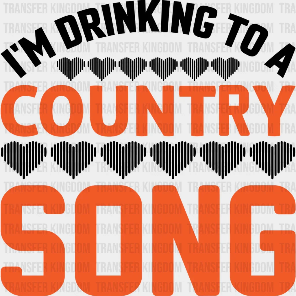 Drinking To A Country Song - Singing DTF Heat Transfer