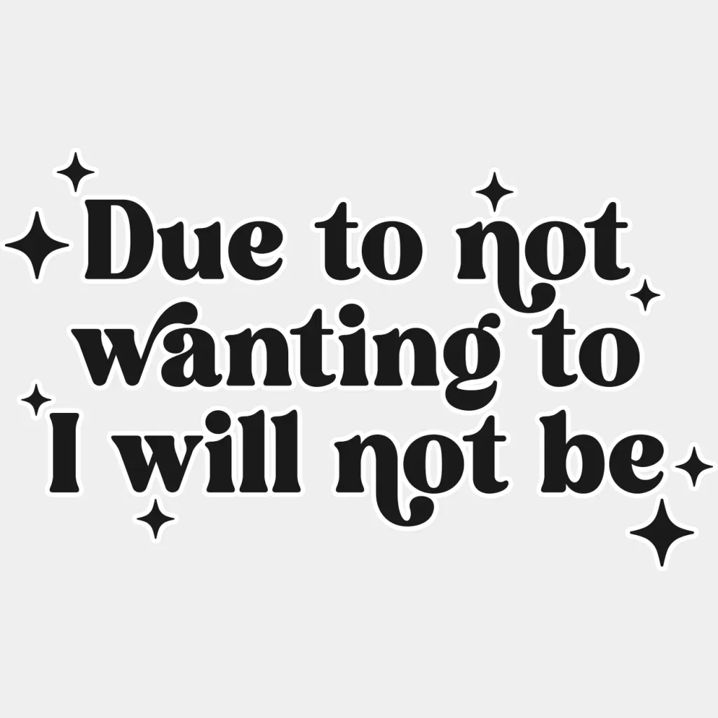 Due To Not Wanting To I Will Not Be - Mental Health DTF Transfer - Image 2