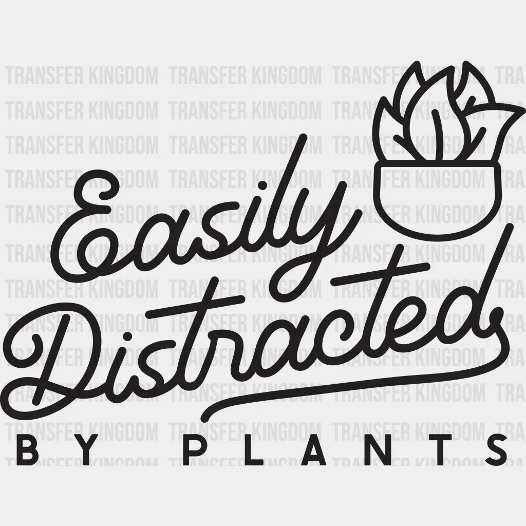 Easily Distracted By Plants Design - DTF heat transfer
