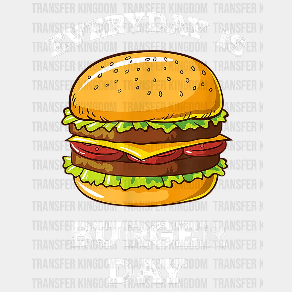 Every Day Is Burger Day Design - DTF heat transfer