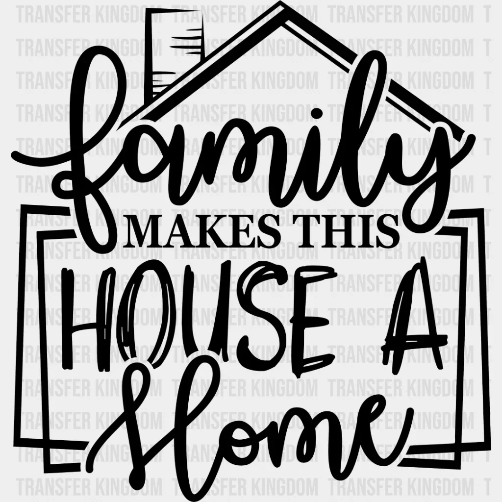 Family Makes This House - Family Reunion DTF heat transfer