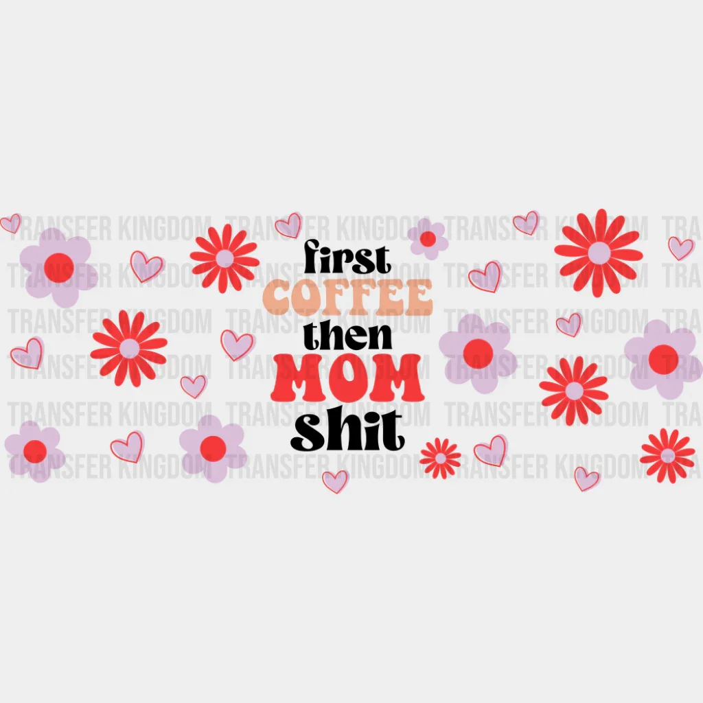 First Coffee Then Mom Sh*t - Mom Cup Wrap UV Sticker Permanent UV DTF Decal