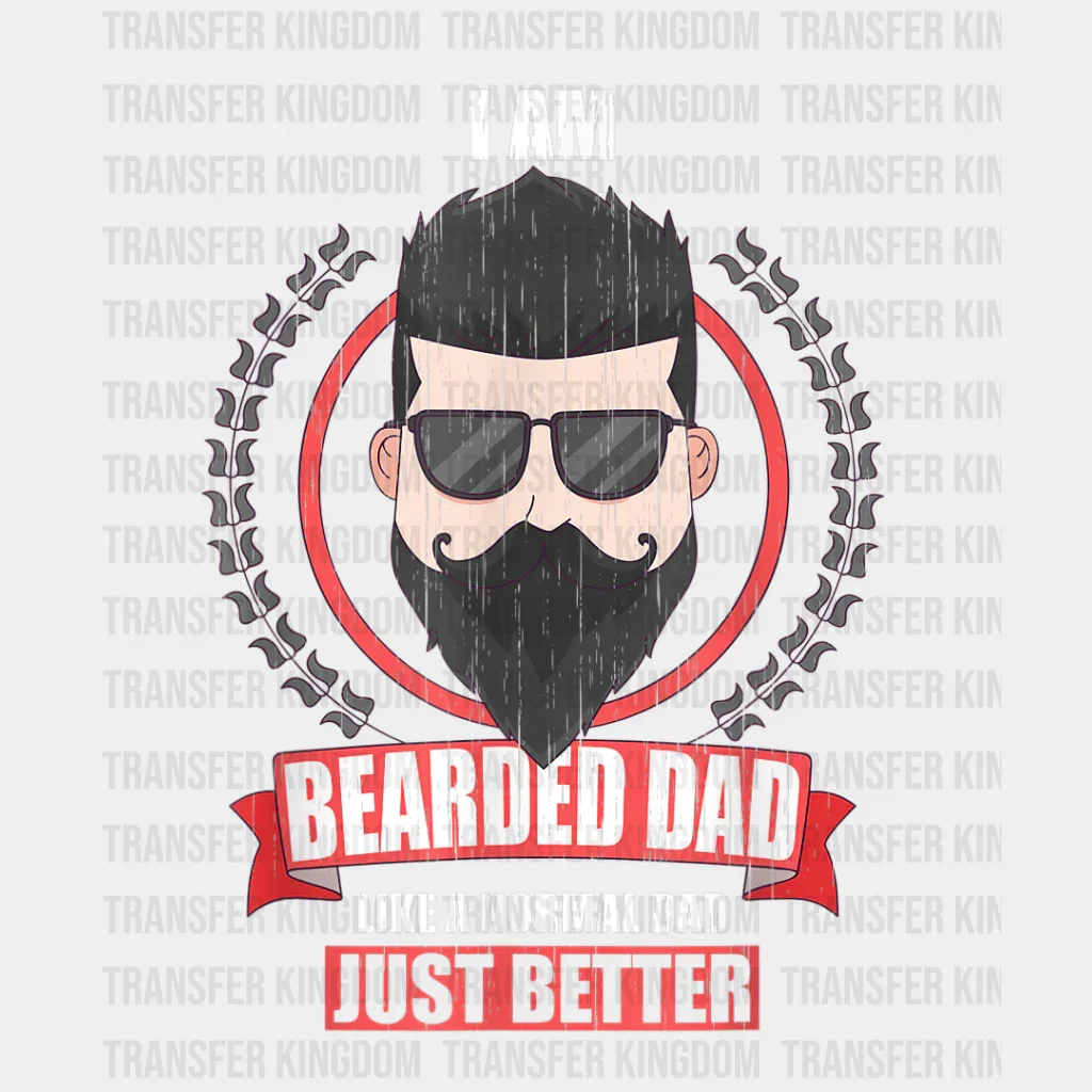 I Am Bearded Dad Like A Normal Dad Just Better Design - DTF heat transfer
