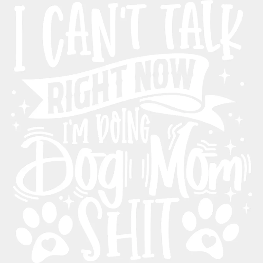 I Can't Talk Right Now I'm Doing Dog Mom Shit - Dogs DTF Transfer - Image 2