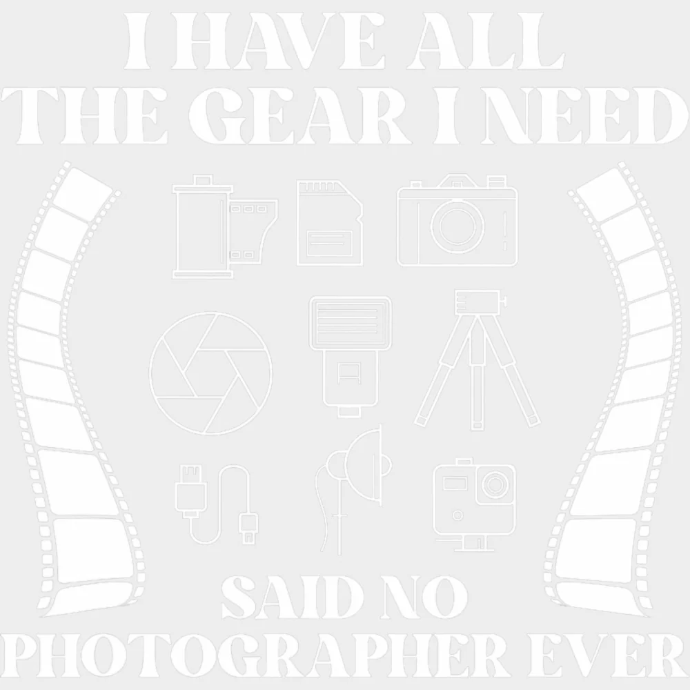 I Have All The Gear I Need Said No Photographer Ever, B&W - Photography DTF Transfers - Image 2
