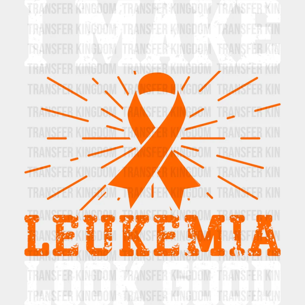 I Make Leukemia Look Good - Leukemia DTF heat transfer - Image 2