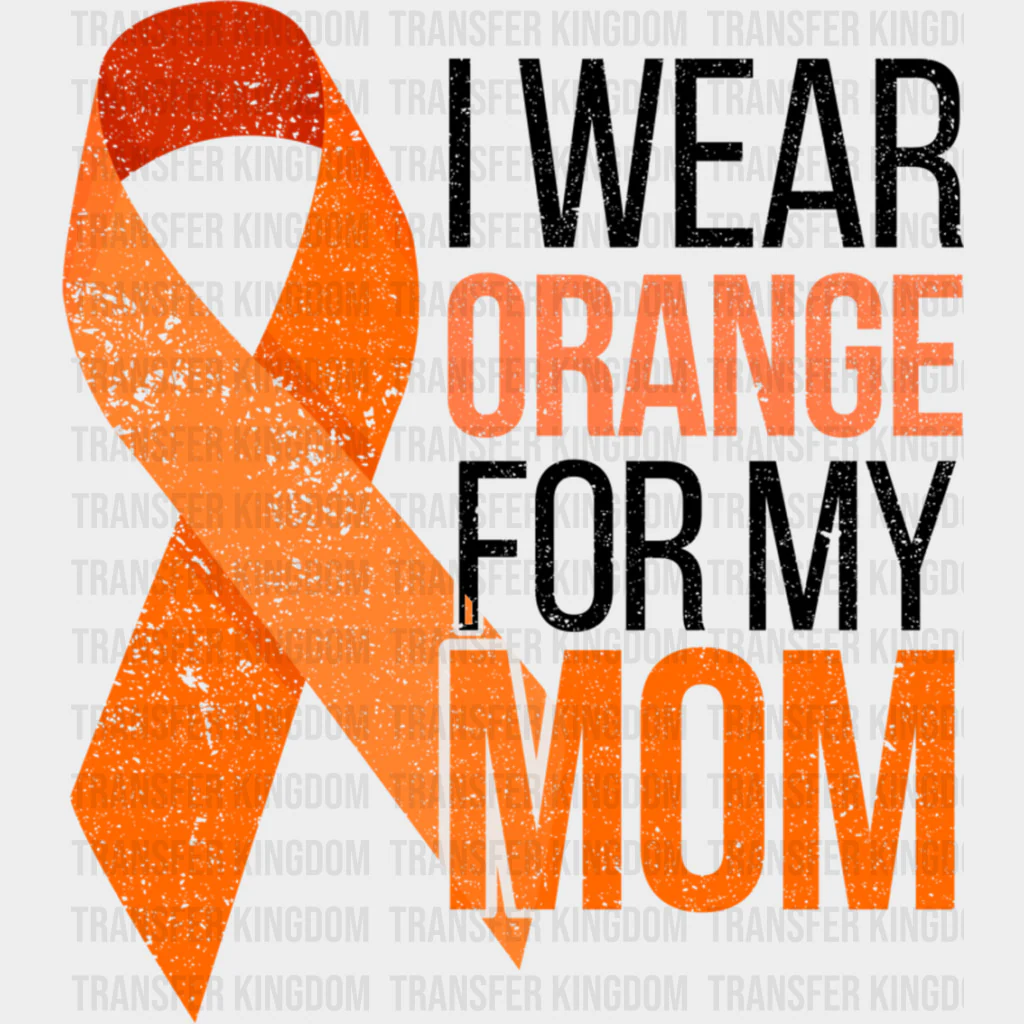 I Wear Orange For My Mom - Leukemia DTF Transfers