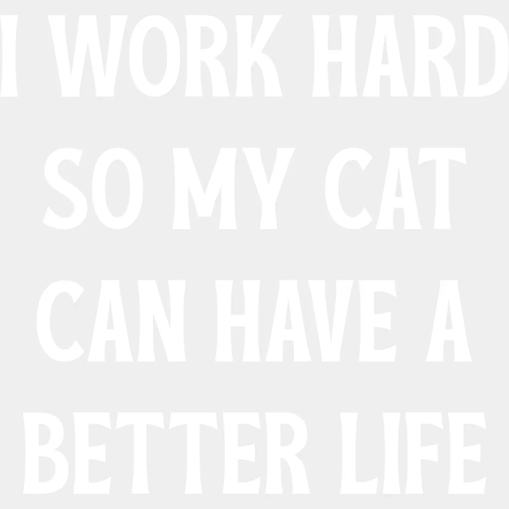 I Work Hard So My Cat Can Have A Better Life - Funny DTF Transfer - Image 2