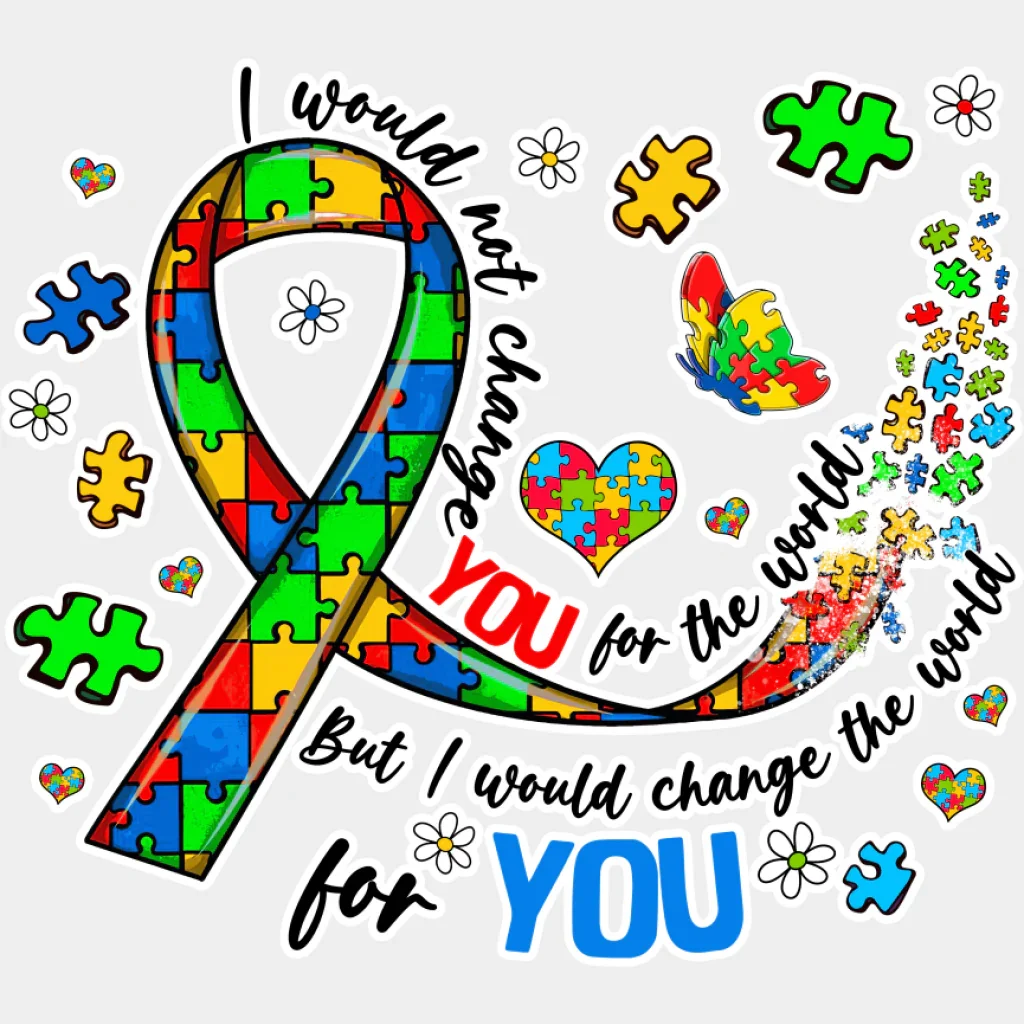 I Would Not Change You For The World - Autism Awareness DTF Transfer - Image 2