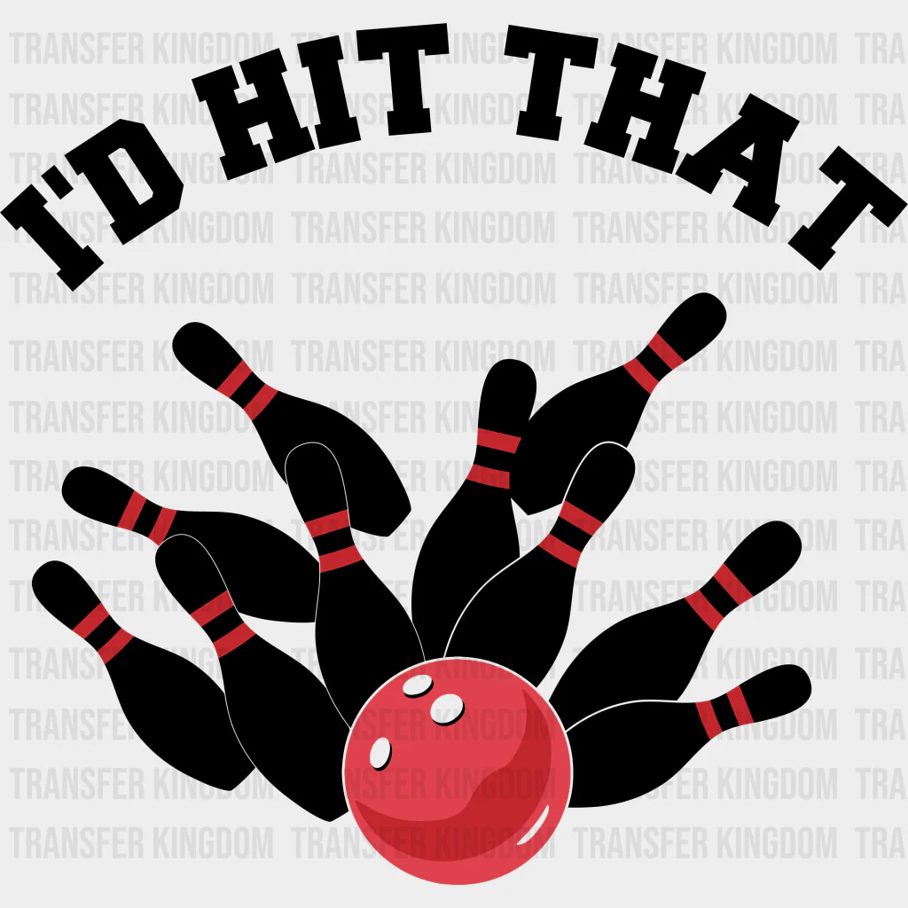 I'd Hit That - Bowling DTF Transfers