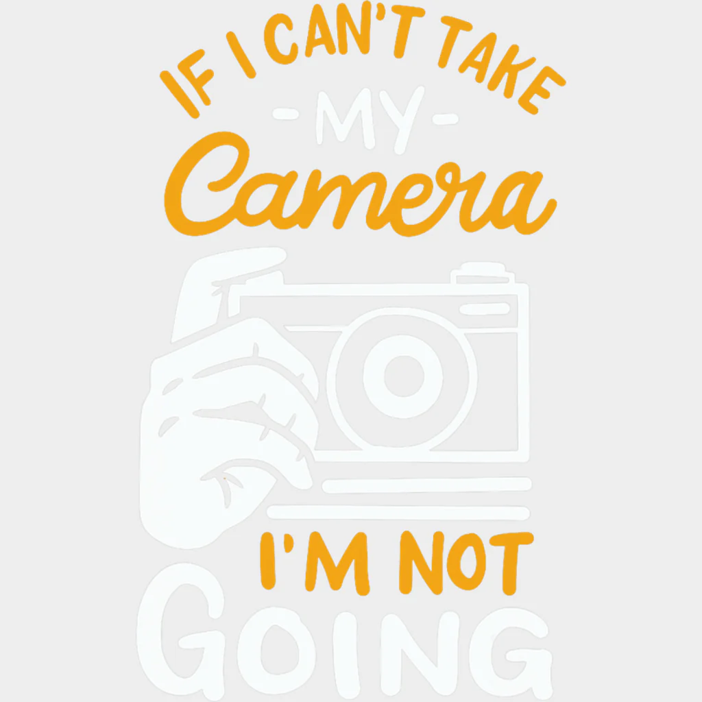 If I Can't Take My Camera I'm Not Going - Photography DTF Transfers - Image 2