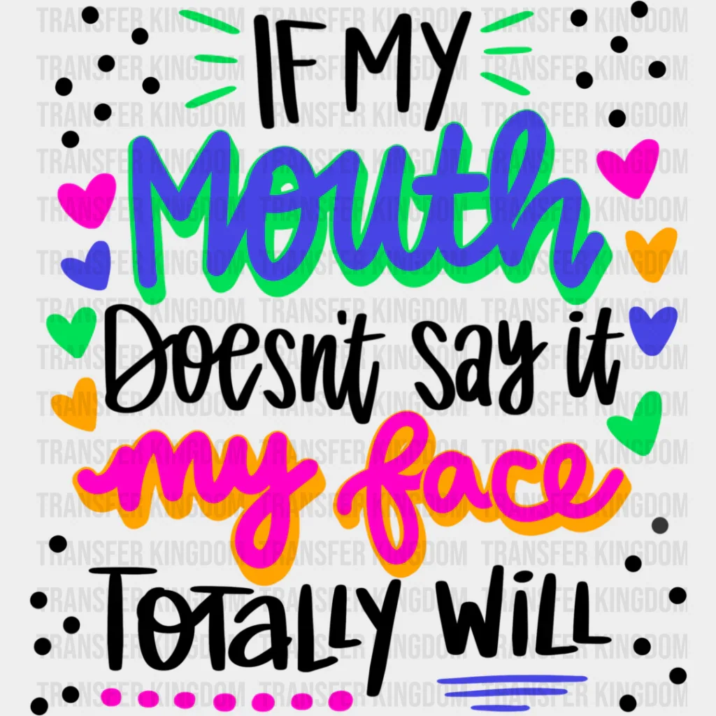 If My Mouth Doesn't Say My Face Totally Will - Funny DTF Heat Transfer