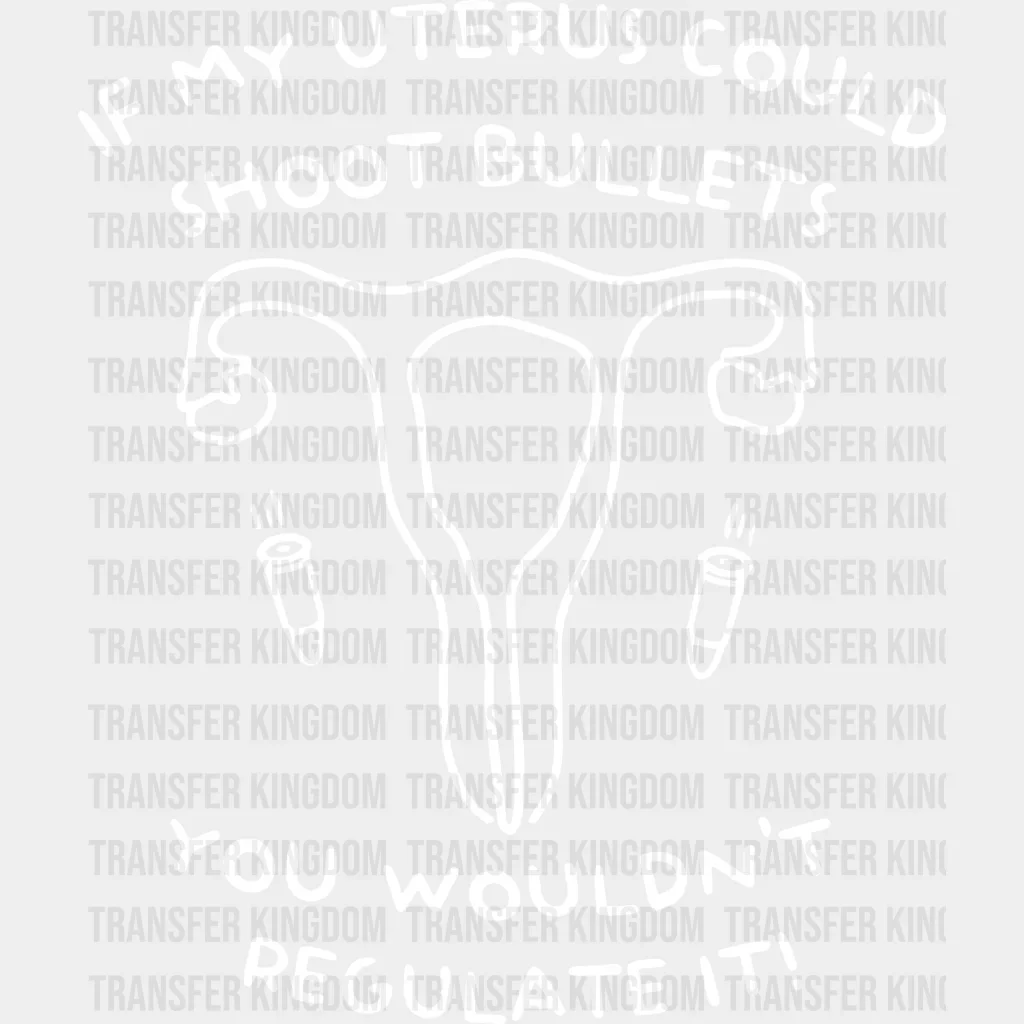If My Uterus Could Shot Bullets You Wouldn't Regulate It!  Design - DTF heat transfer - Image 2