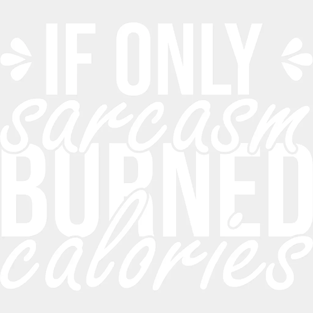 If Only Sarcasm Burned Calories - Funny DTF Heat Transfer - Image 2