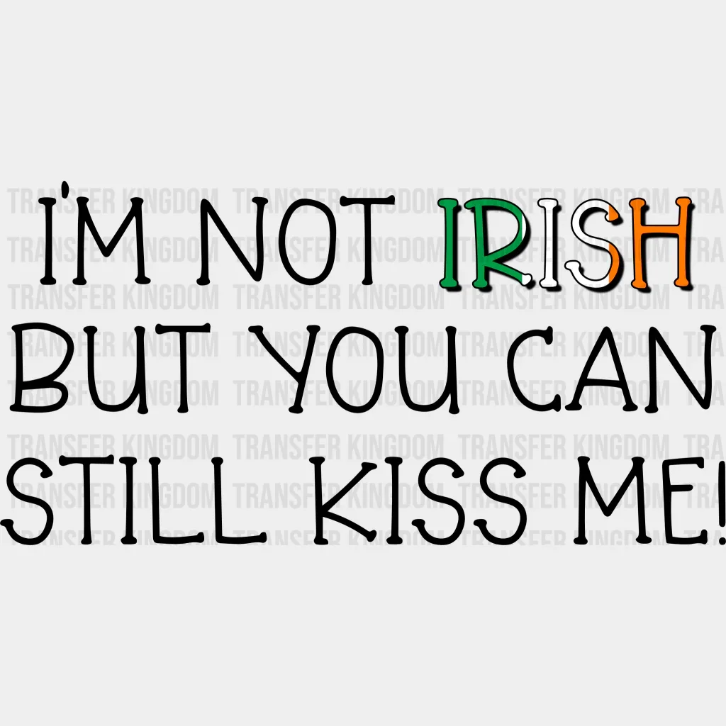 I'm Not Irish But You Can Still Kiss Me St. Patrick's Day Design - DTF heat transfer