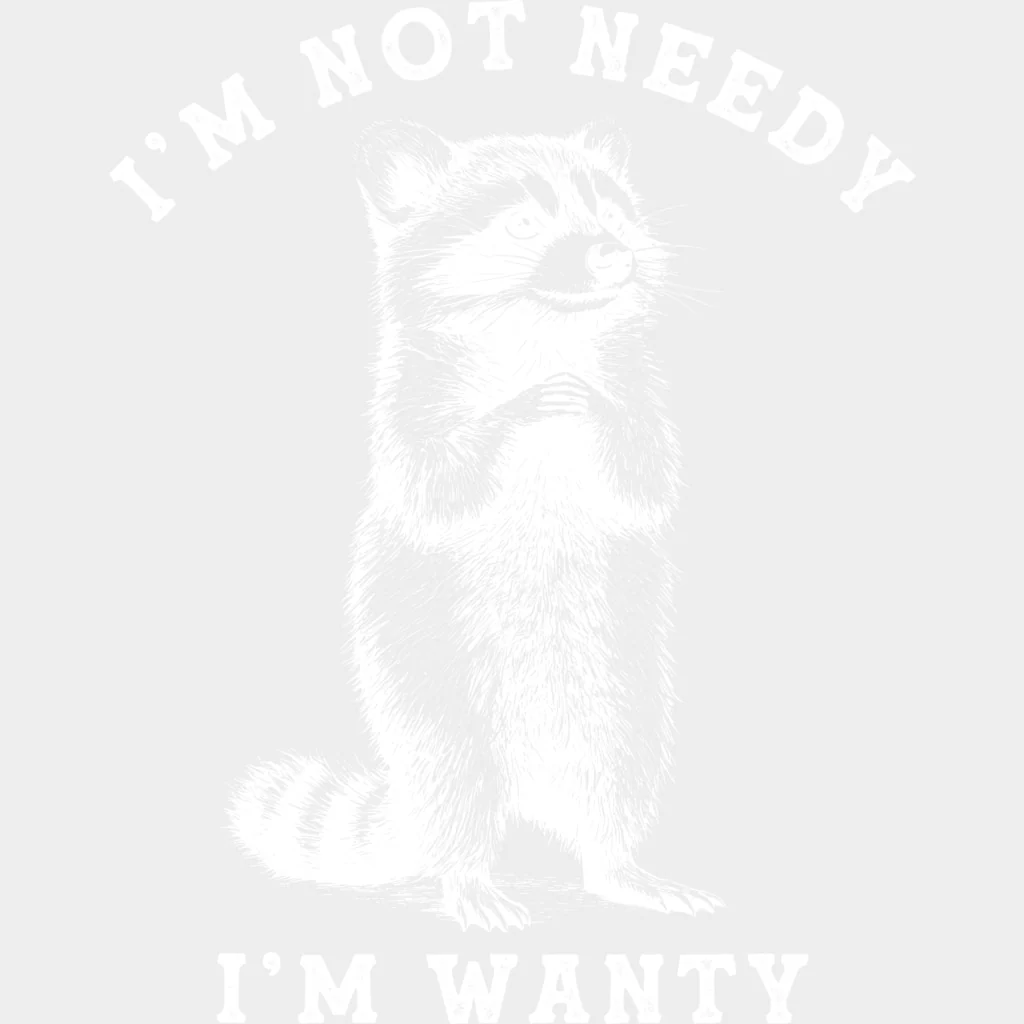 I'm Not Needy I'm Wanty - Funny DTF Transfers - Image 2