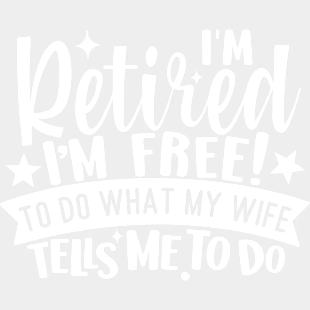 I'm Retired I'm Free To Do What My Wife Tells Me To Do - Retirement DTF Transfers - Image 2