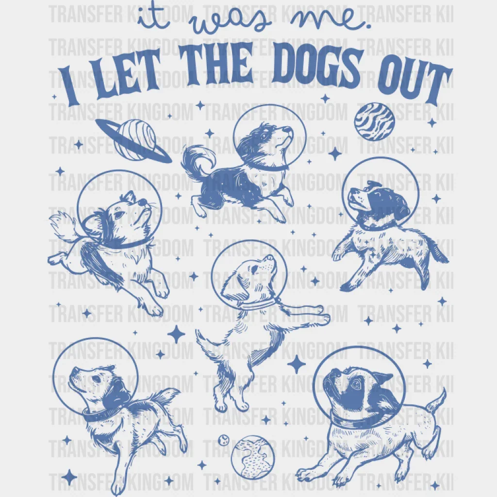 It Was Me I Let The Dogs Out - Dogs DTF Transfer