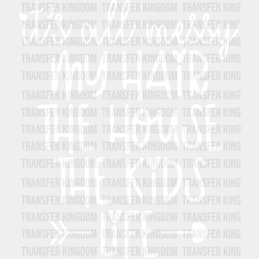 It's All Messy My Hair The House The Kids Life  - Mothers Day - Tired Mom - Design - DTF heat transfer - Image 2