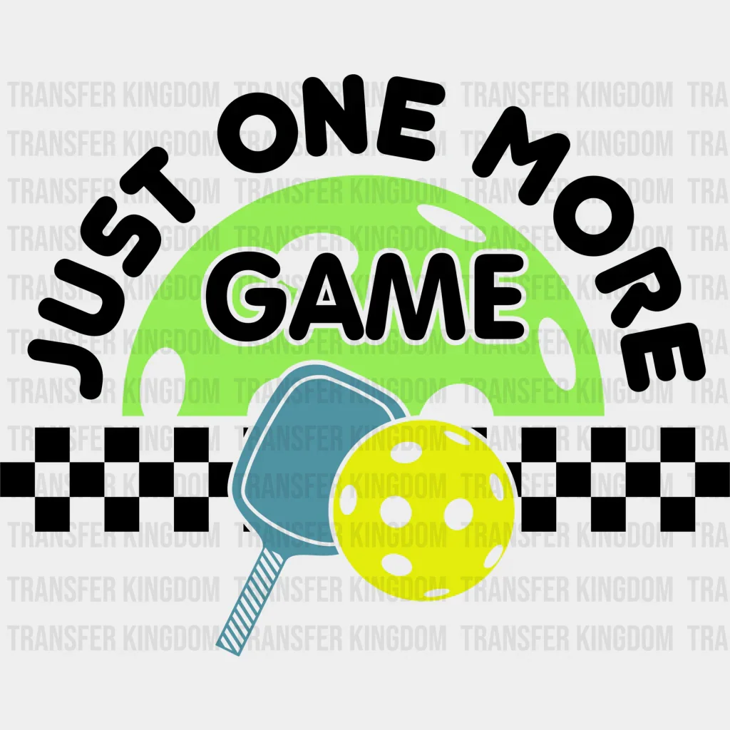Just One More Game - Pickleball DTF Heat Transfer
