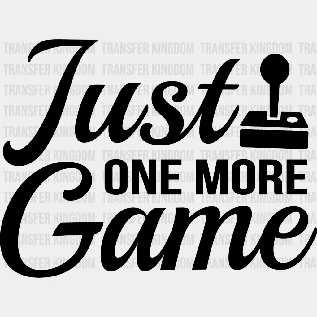 Just One More Game - Video Game DTF Heat Transfer