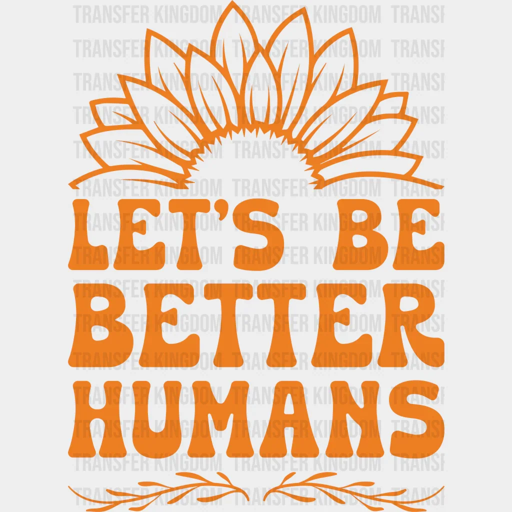 Let's Be Better Humans - Anti Bullying Iron On DTF Transfer
