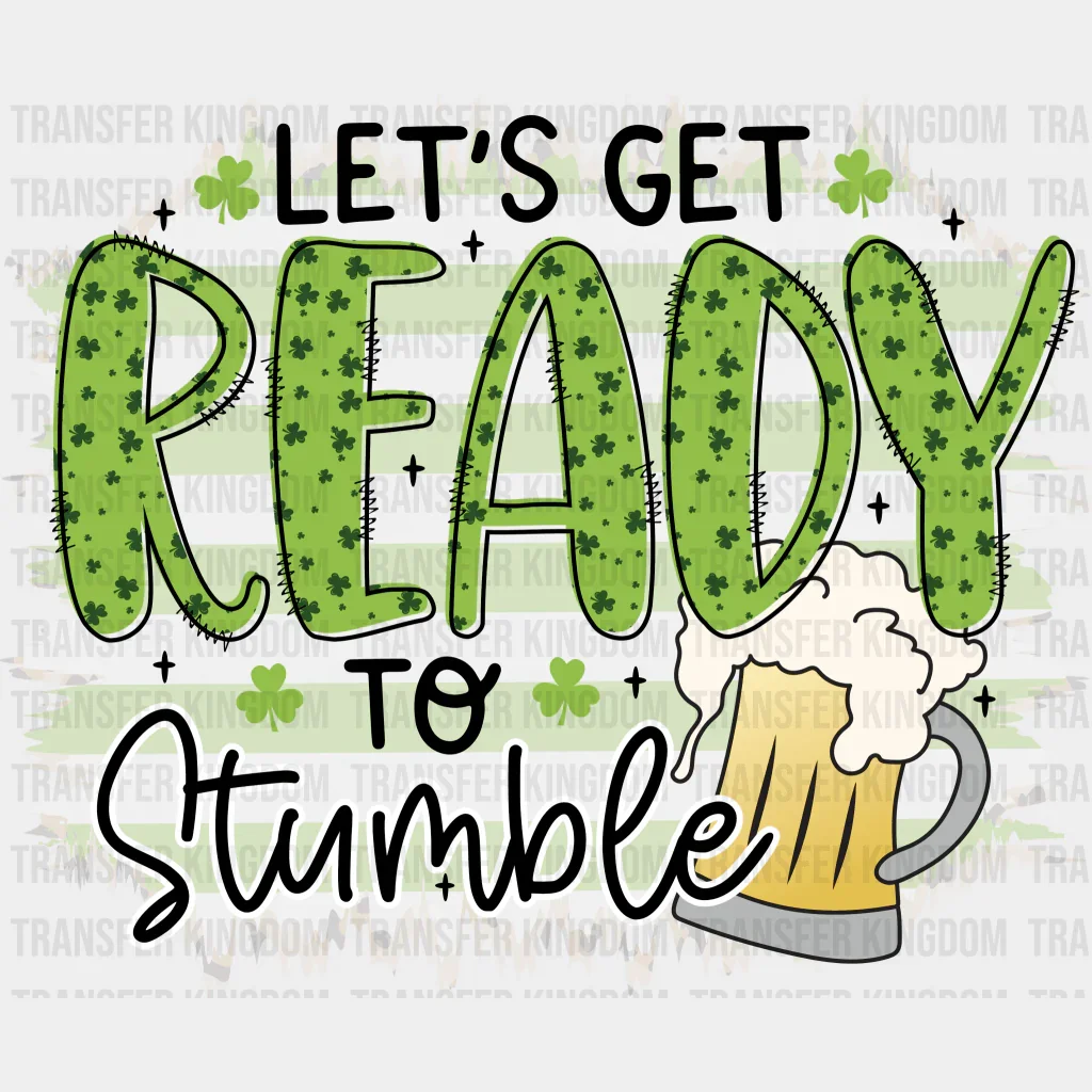Let's Get Ready To Stumble St. Patrick's Day Design - DTF heat transfer