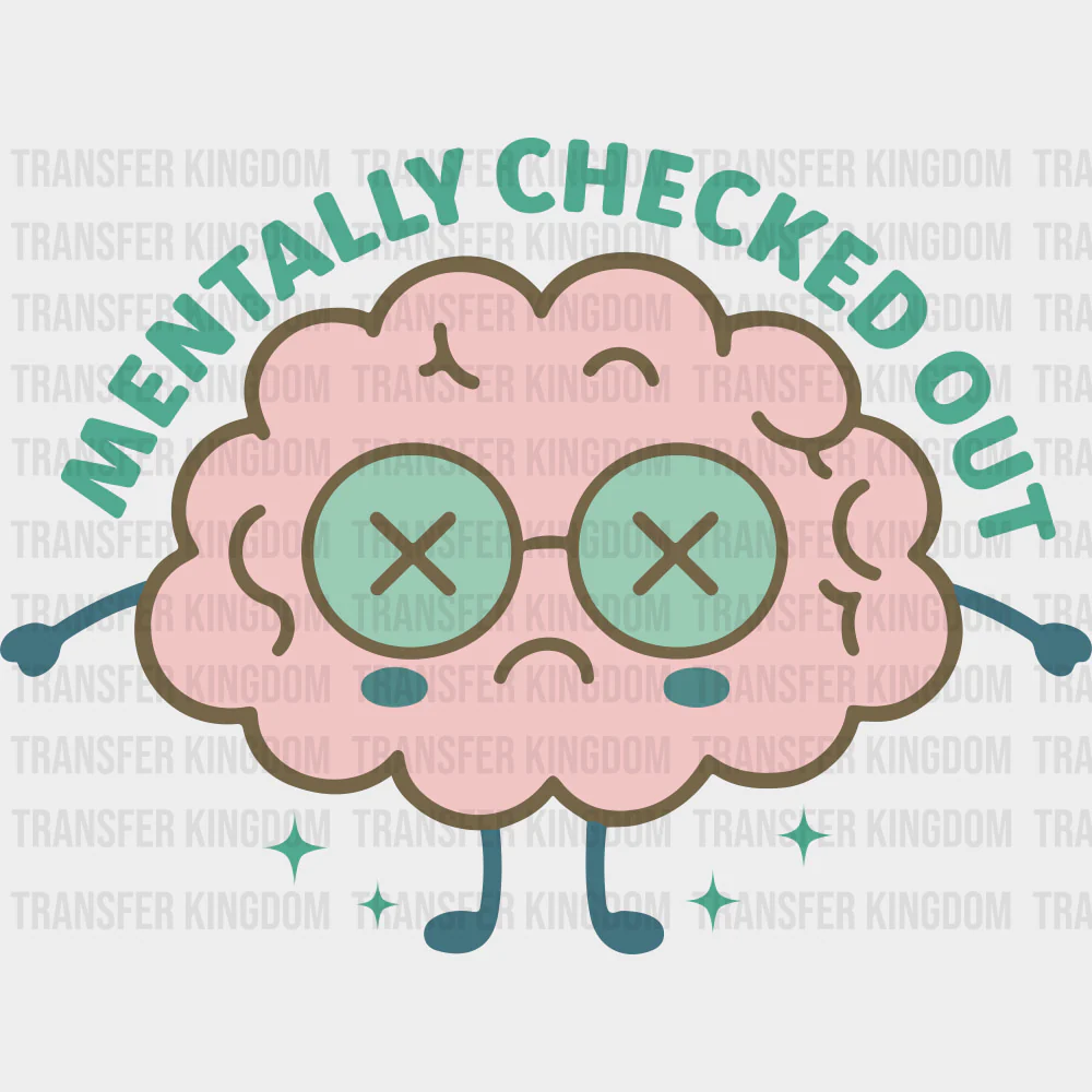 Mentally Checked Out - Mental Health DTF Transfers