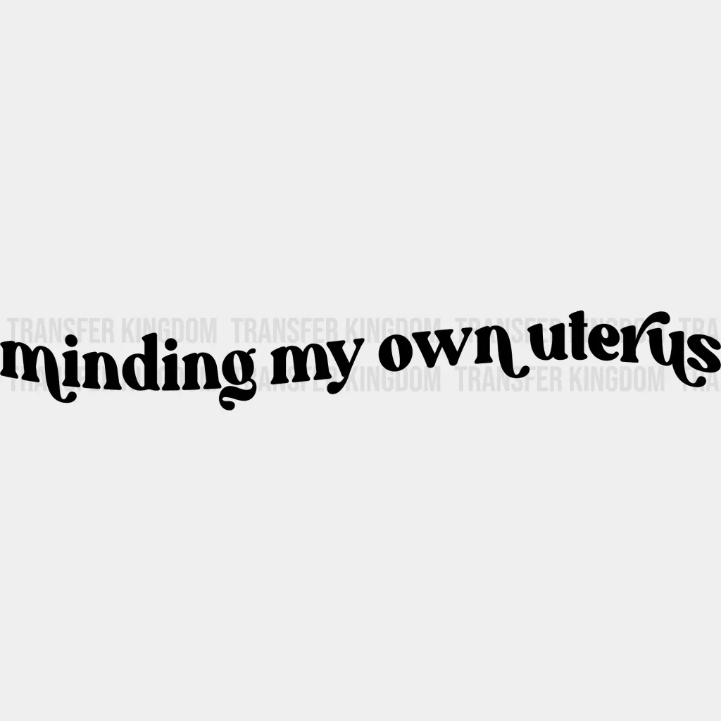 Minding My Own Uterus Design - DTF heat transfer