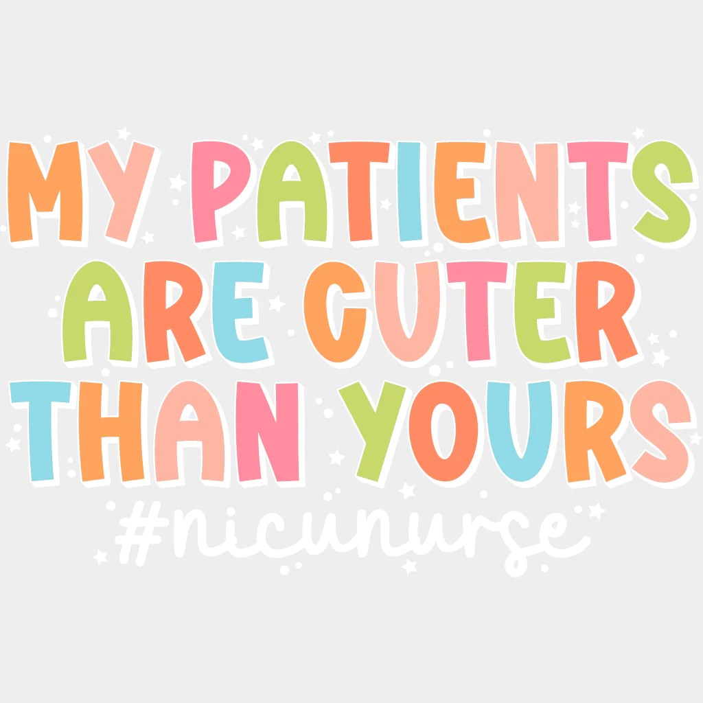 My Patients Are Cuter Than Yours - NICU Nurse DTF Transfers - Image 2