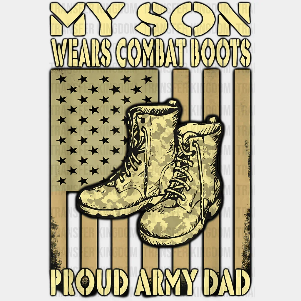 My Son Wears Combat Boots Proud Army Dad Design - DTF heat transfer