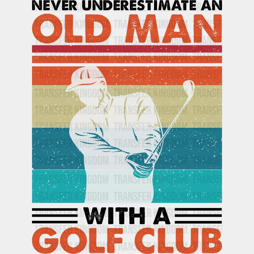 Never Underestimate An Old Man B&W - Golf DTF Heat Transfer