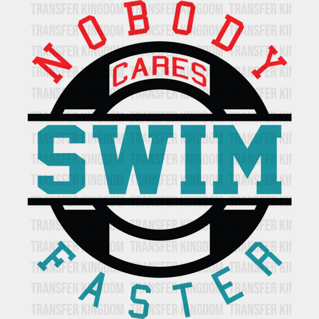 Nobody Cares Swim Faster - Swimming DTF Transfer