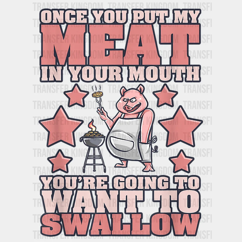 Once You Put My Meat In Your Mouth You're Going To Want To Swallow Design - DTF heat transfer