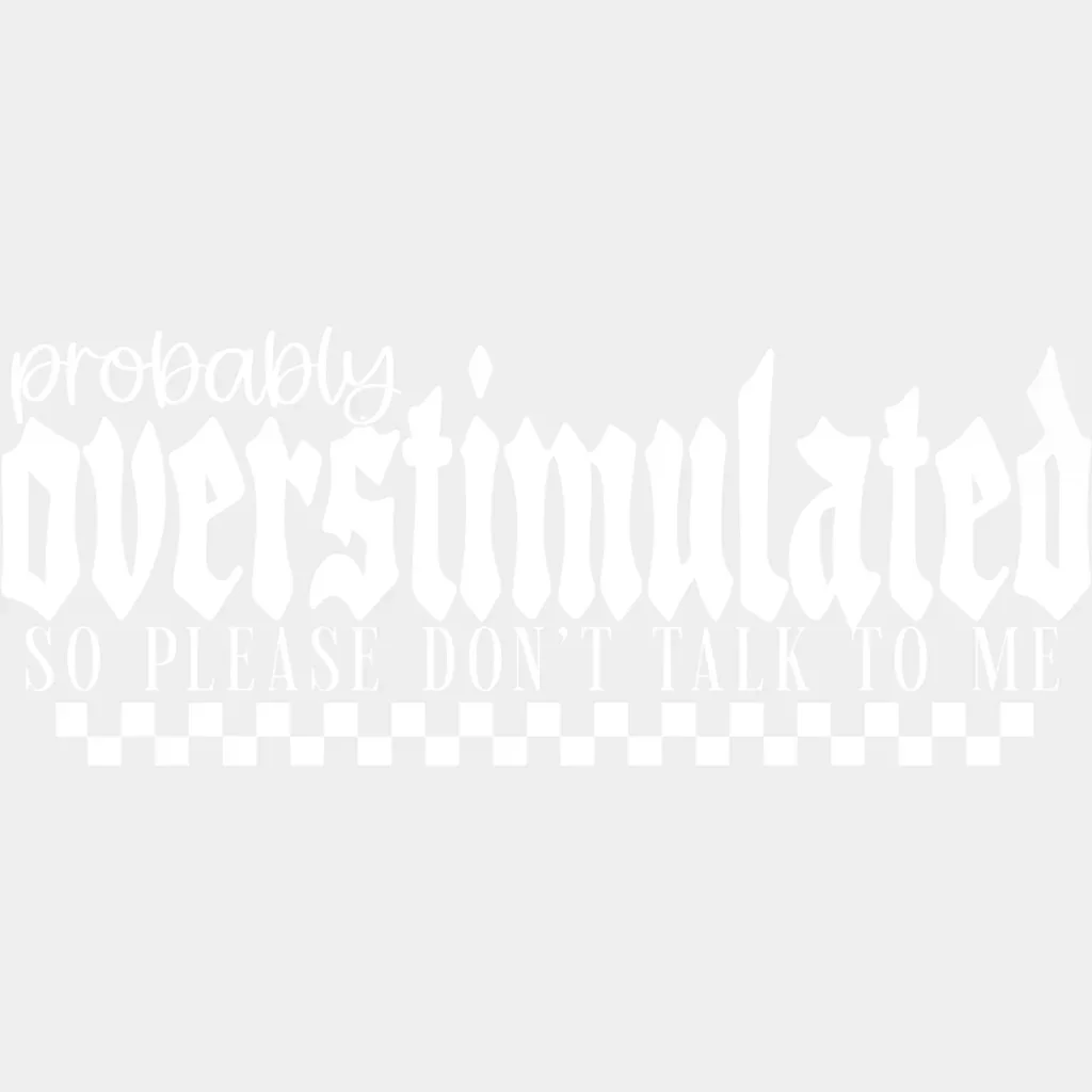 Probably Overstimulated So Please Don't Talk To Me - Mental Health DTF Transfer - Image 2