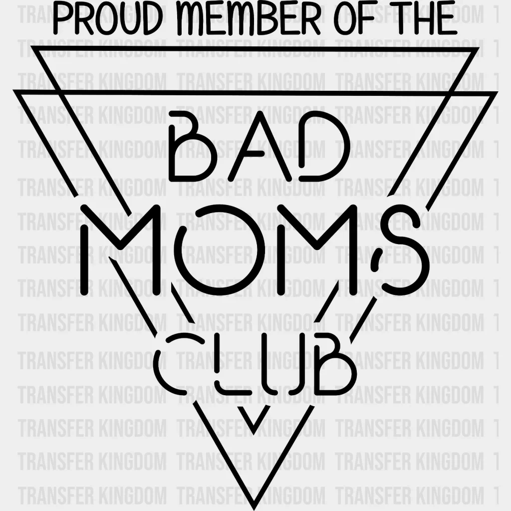 Proud Member Of The Bad Moms Club - Funny Mom - Sarcastic Mom Design - DTF heat transfer
