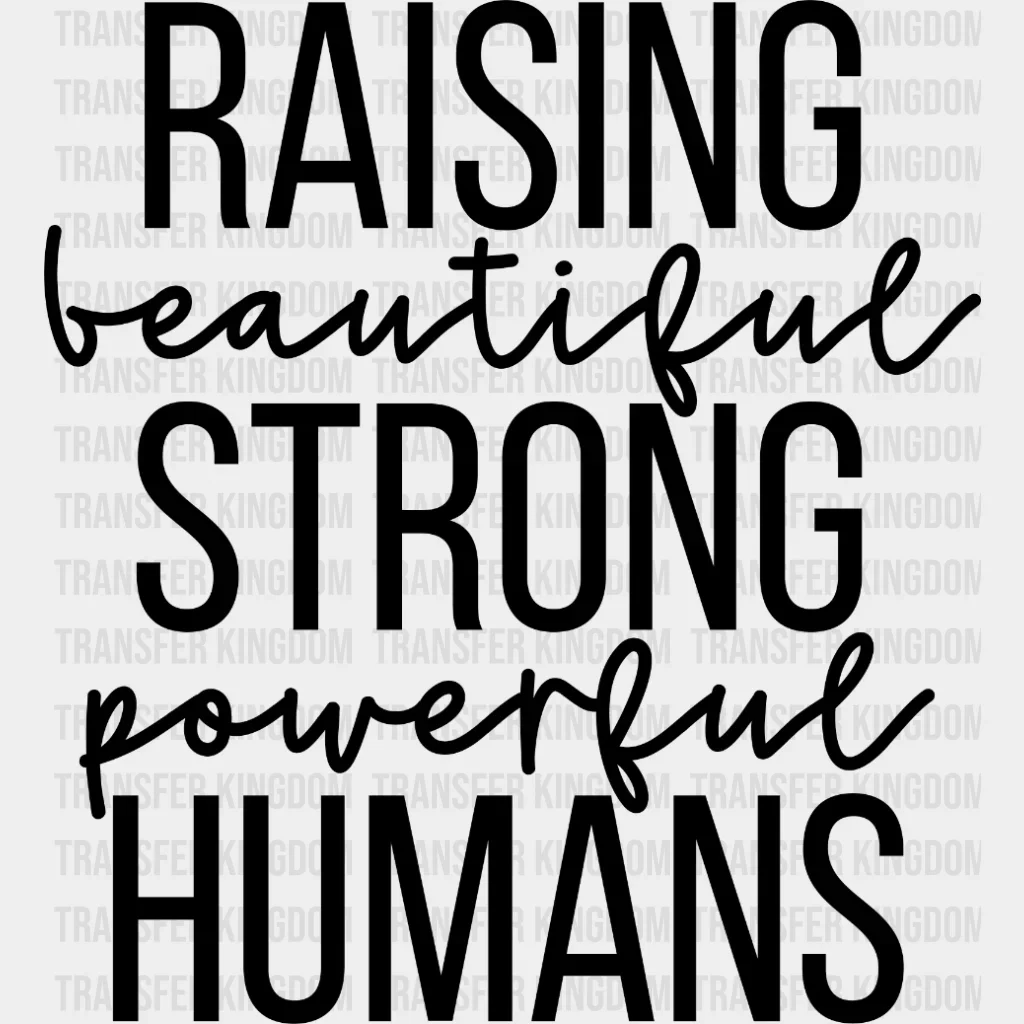 Raising Beautiful Strong Powerful Humans - Mom Quotes - Strong Mom - Inspirational - Design - DTF heat transfer