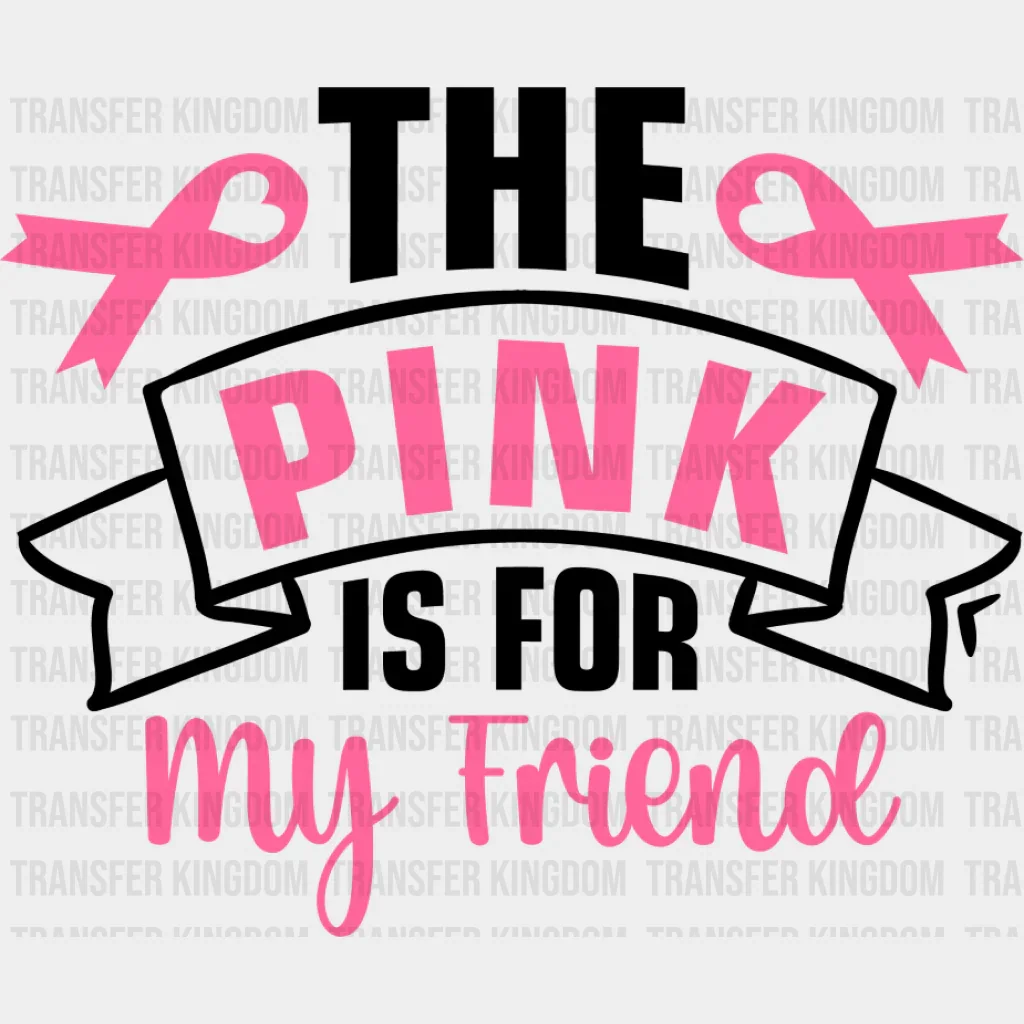 The Pink Is For My Friend - Cancer DTF Transfer