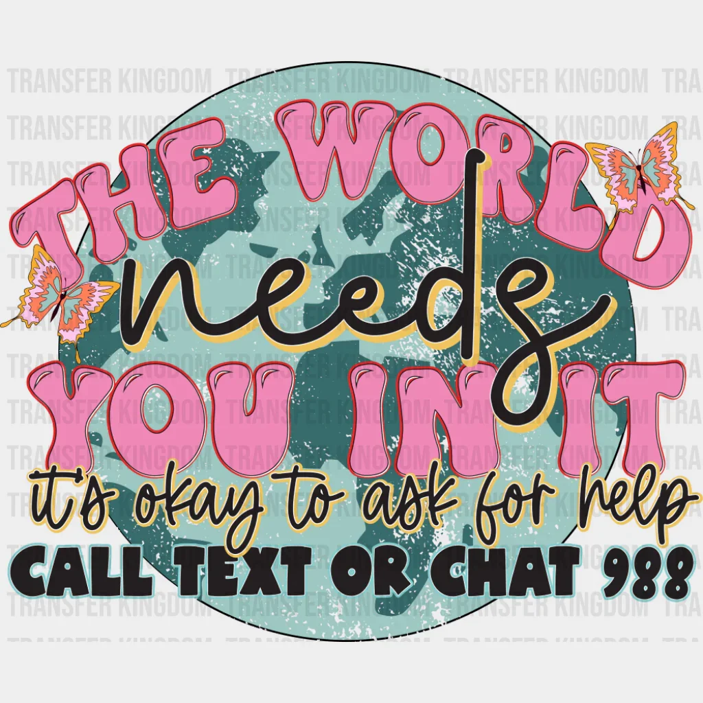 The World Needs You In It - Mental Health DTF Transfer
